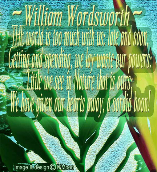 Wordsworth: world's too much w/ us; late & soon, getting& spending, we lay waste our powers: Little we see in Nature that's ours Wordsworth: world's too much w/ us; late & soon, getting& spending, we lay waste our powers: Little we see in Nature that's ours
