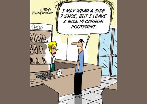 cartoon: ’I may wear a size 7 shoe, but I leave a size 14 carbon footprint.’